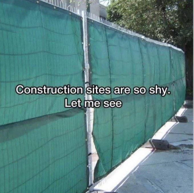 ifi Construction'sites are so shy. Let me see