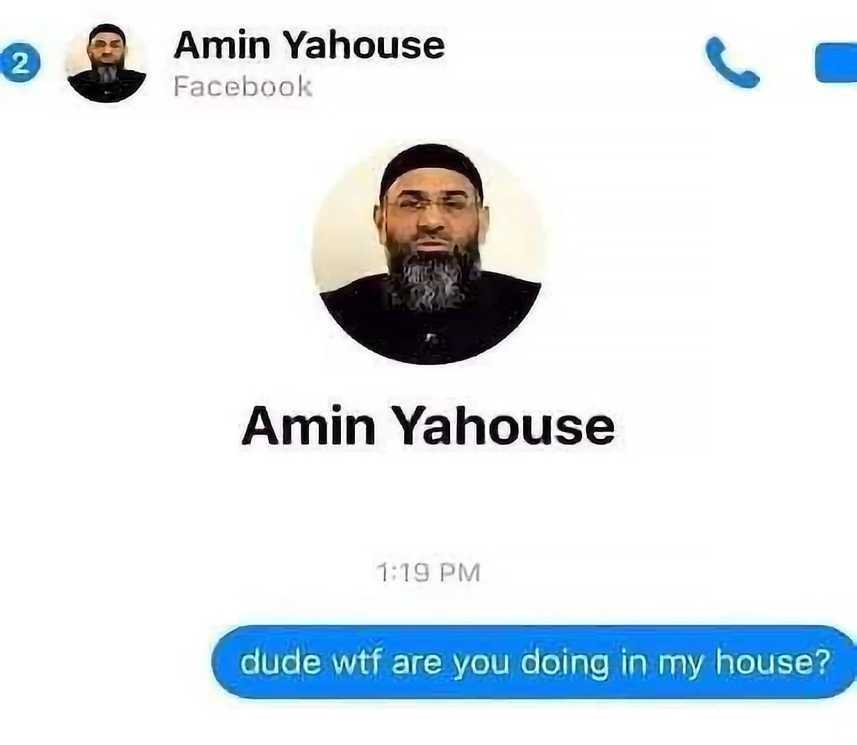 Amin Yahouse Facebook a Amin Yahouse 1:19 dude wtf are you doing in my house?