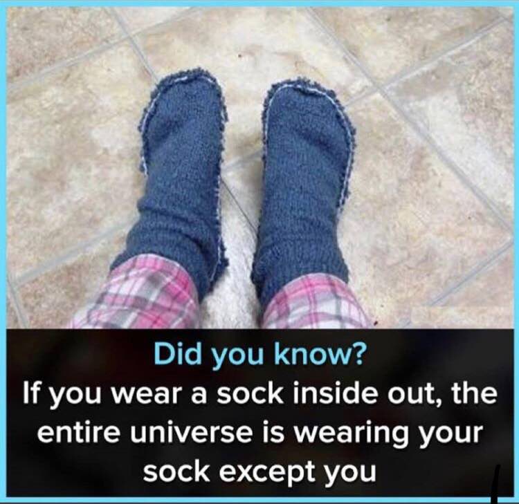 3 If you меага sock inside out, the entire universe is wearing your sock except you