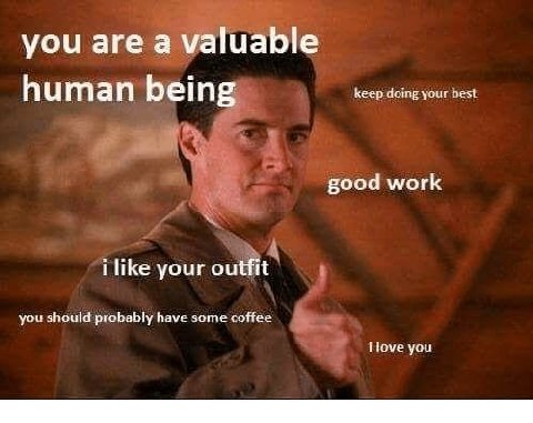 you are a valuable Кеер your best Витап being good work i like your outnt you should probably have some coffee ilove you