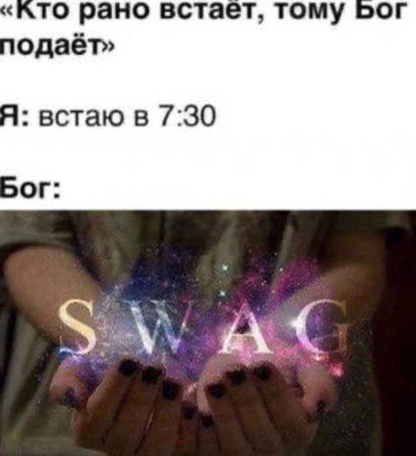 ‘ATO рано встает, тому Бог одаёт» Я: встаю в 7:30 БОГ: A.