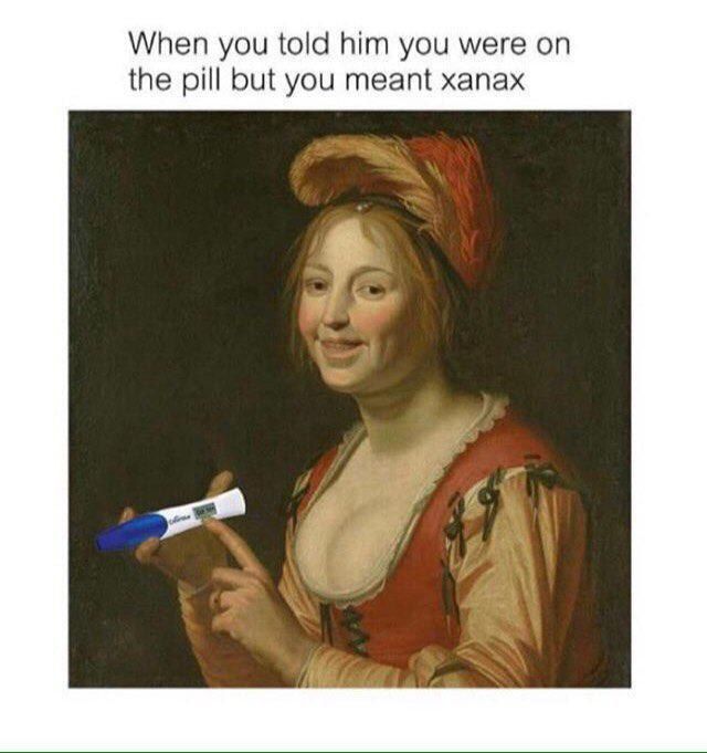 When you told him you were the pill but you meant xanax