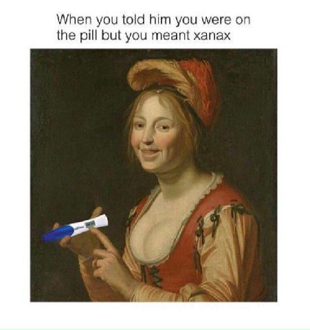 When you told him you were the pill but you meant xanax