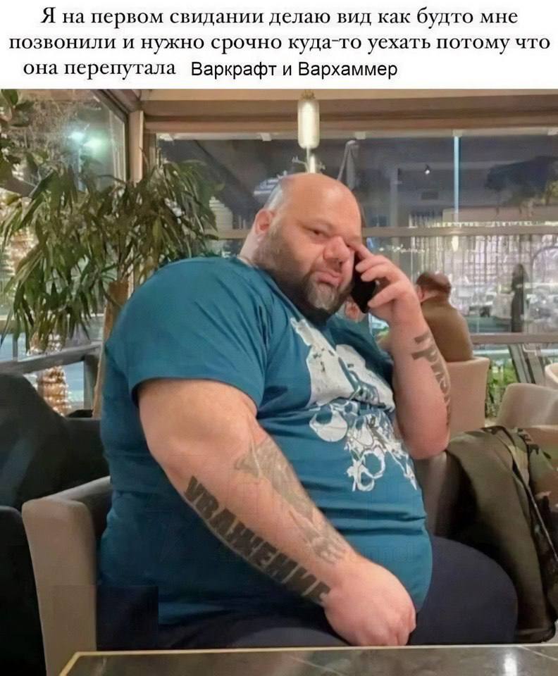 Я на первом свидании делаю вид как будто мне позвонили и нужно срочно куда-то уехать потому что она перепутала Варкрафт и Вархаммер 7 A у i У 4 a а