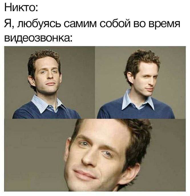 Никто: Я, любуясь самим собой во время видеозвонка: