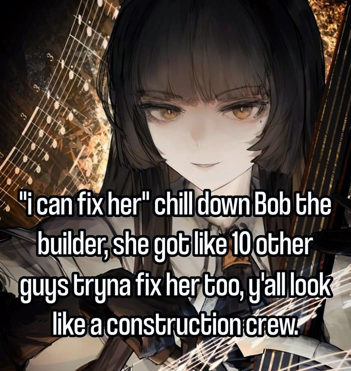 "ican fix her" chill Bob the builder, she got like 10 other guys tryna fix her too, yal likea construction
