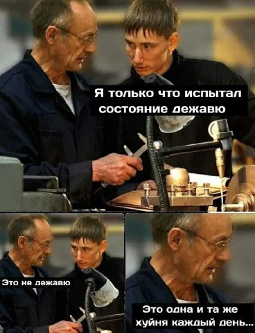 Я только что испытал к состояние дежавю 4 Это не дежавю Это олна и же хуйня каждый день...