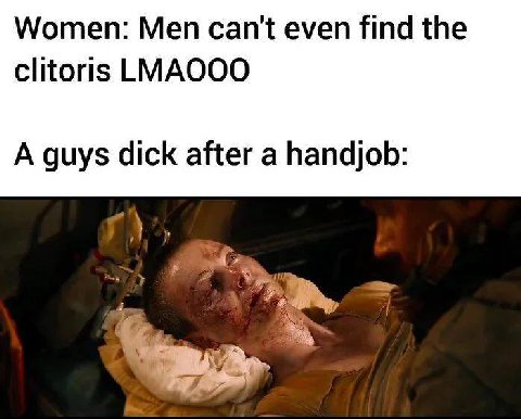 Women: Men cant even find the clitoris LMAOOO A guys dick after a handjob: