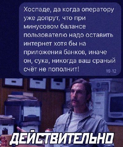 Хоспаде, да когда оператору уже допрут, что при минусовом балансе пользователю надо оставить интернет хотя бы на приложения банков, иначе он, сука, никогда ваш сраный счёт не пополнит! ДЕИЕТВИТЕЛЬНИ