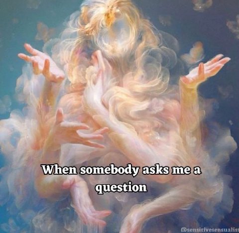 When somebody asks me a question