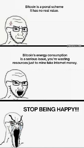 Bitcoin is а ponzi scheme it has no real value. Bitcoin’s energy consumption is a serious issue, you’re wasting resources just to mine fake internet money. STOP BEING НАРРУ!!