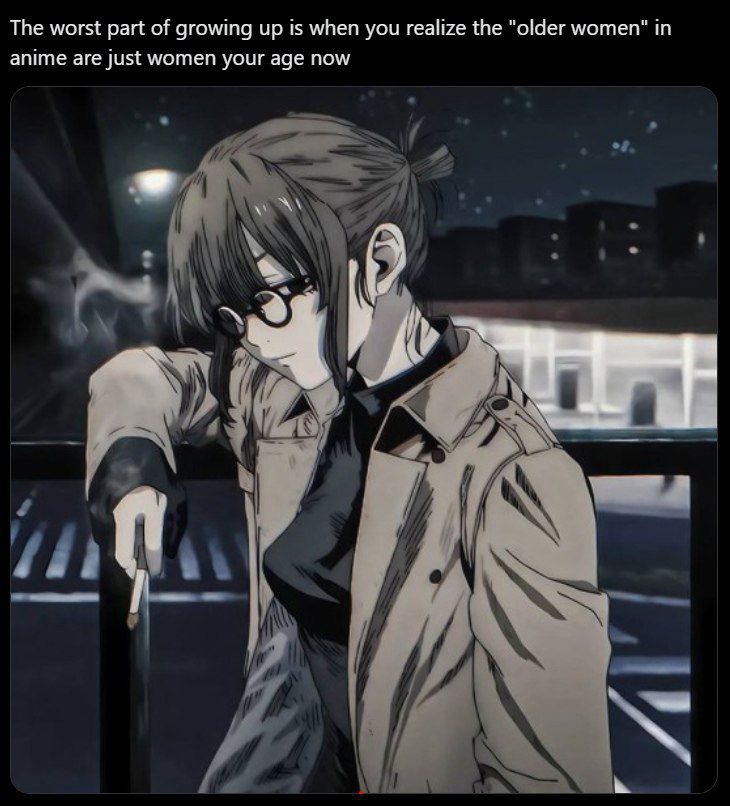 The worst part of growing up is when you realize the "older women" in anime are Just women your age now а