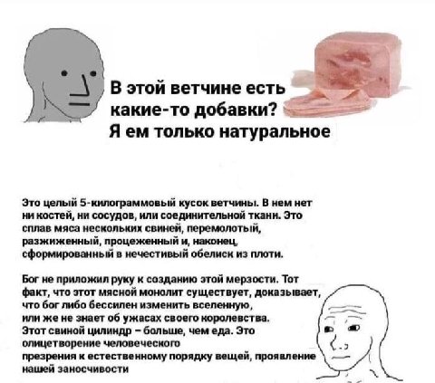 В этой ветчине есть какие-то добавки? Я только натуральное Это целый 5-килограммовый кусок ветчины. В нем нет ни костей, ни сосудов, или соединительной ткани. Это сплав мяса нескольких свиней, перемол