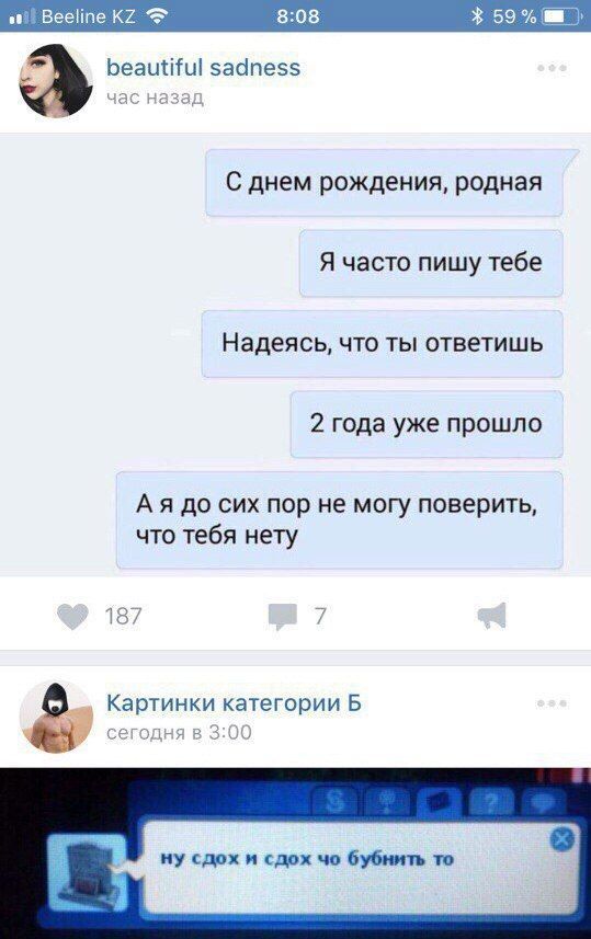 Beeline 8:08 59% sadness С днем рождения, родная Я часто пишу тебе Надеясь, что ты ответишь 2 года уже прошло до сих пор не могу поверить, что тебя нету 187 Картинки Б ну сдох и сдох бубнить то