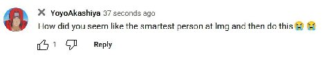 Ж УоуоАКазМуа 37 seconds ago 8 How did you seem like the smartest person at Img and then this (51 Reply