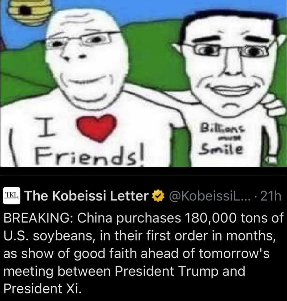 Smile The Kobeissi Letter @Kobei BREAKING: China purchases 180,000 tons of soybeans, in their first order in months, as show of good faith ahead of tomorrow's meeting between President Trump and Presi