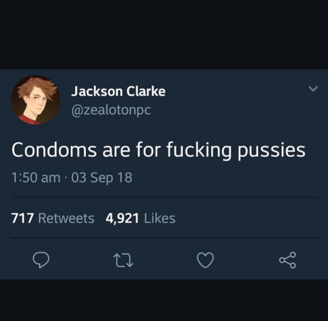 Clarke @zealotonpc Condoms are for fucking pussies 1:50 03 Sep 18 717 Retweets 4,921 Likes