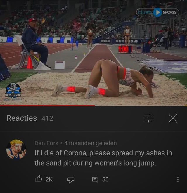 А Reacties If die of Corona, please spread my ashes in the sand pit during women’s long jump. ж 55