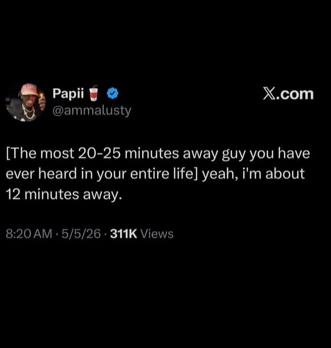 Х.сот Рарй @ammalusty [The most 20-25 minutes away guy you have ever heard in your entire life] yeah, about 12 minutes away 8:20 5/5/26 Views