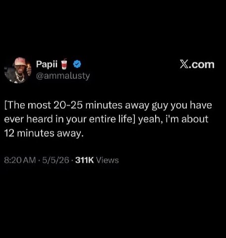 Х.сот Рарй @ammalusty [The most 20-25 minutes away guy you have ever heard in your entire life] yeah, about 12 minutes away 8:20 5/5/26 Views