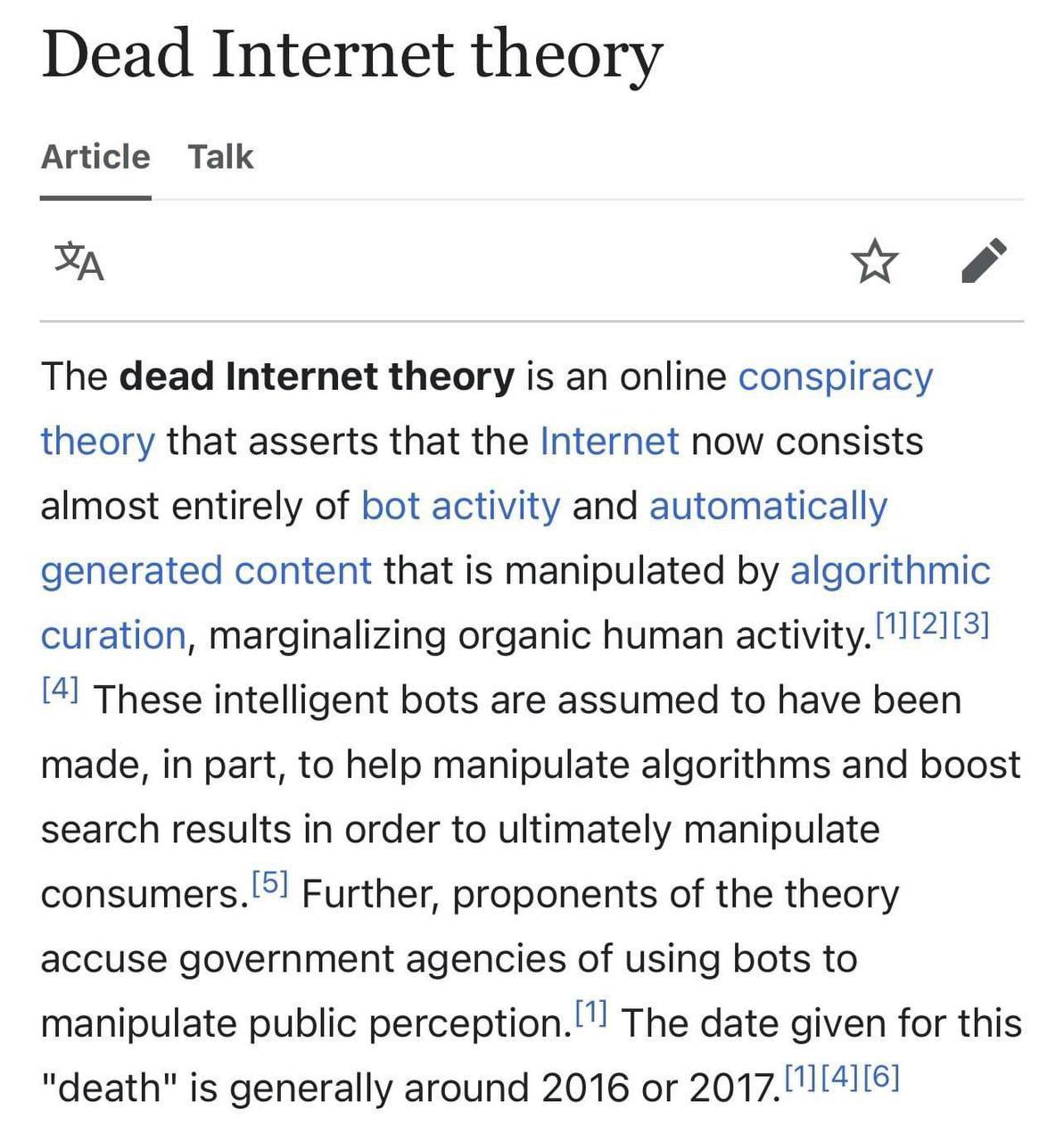 Dead Internet theory Article Talk The dead Internet theory is an online conspiracy theory that asserts that the Internet now consists almost entirely of bot activity and automatically generated conten