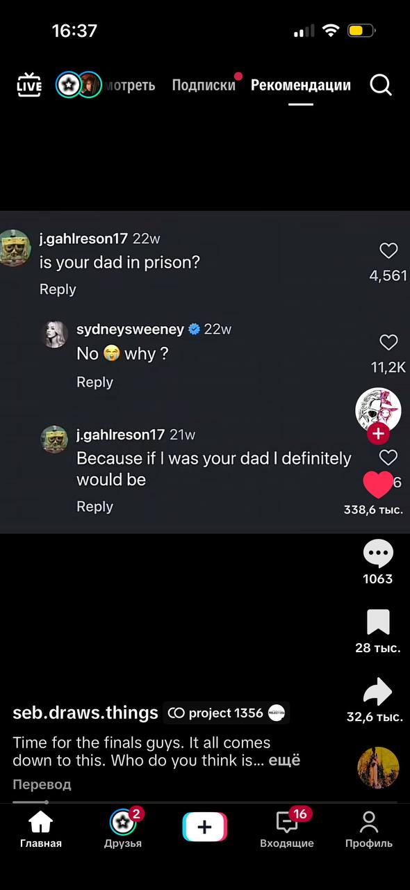 16:37 of LIVE отреть Подписки Рекомендации О j.gahlreson17 is your dad in prison? 4,561 Reply sydneysweeney No why Reply Because if was your dad definitely would be We Reply 338,6 тыс. 1063 28 тыс seb