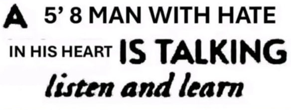 А 5’8МАМ WITH HATE IN HiS HEART TALKING listen and learn