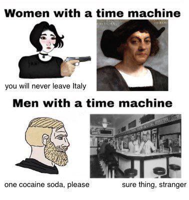 Women witha machine you will never leave Italy Men with a time machine за if one cocaine soda, please sure thing, stranger