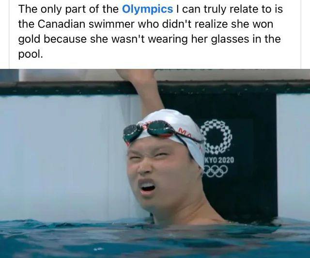 The only part of the Olympics can truly relate to is the Canadian swimmer who didn't realize she won gold because she wasn't wearing her glasses in the pool.