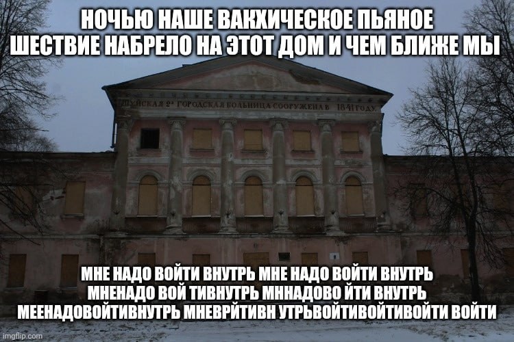 НОЧЬЮ НАШЕ ВАККИЧЕСКОЕ ПЬЯНОЕ ШЕСТВИЕ НАБРЕЛО НА ЭТОТ ДОМ И ЧЕМ БЛИЖЕ МЫ МНЕ НАДО ВОЙТИ ВНУТРЬ МНЕ НАДО ВОЙТИ ВНУТРЬ МНЕНАДО ВОЙ ТИВНУТРЬ МННАДОВО ЙТИ ВНУТРЬ. МЕЕНАДОВОЙТИВНУТРЬ МНЕВРИТИВН УТРЬВОЙТИВО