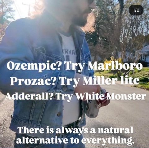 3 1/2 Ozempic? Try Marlboro Prozac? Try Try White Monster is always a natural alternative to everything.
