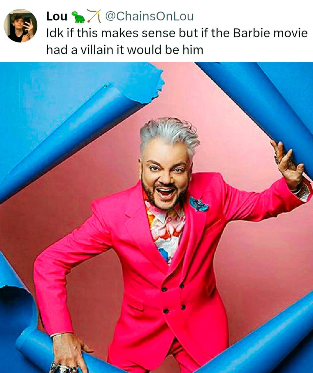 Lou @ChainsOnLou Idk if this makes sense but if the Barbie movie had a villain it would be him