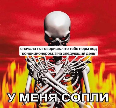 сначала ты говоришь, что тебе норм под кондиционером, а на следующий день “7 УМЕ 4A: