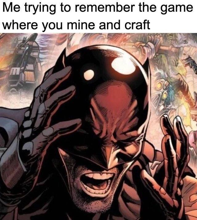 Me trying to remember the дате where you mine and craft у к