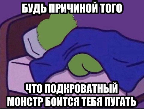 БУДЬ ПРИЧИНОЙ того ЧТО ПОДКРОВАТНЫЙ МОНСТР БОИТСЯ ТЕБЯ ПУГАТЬ