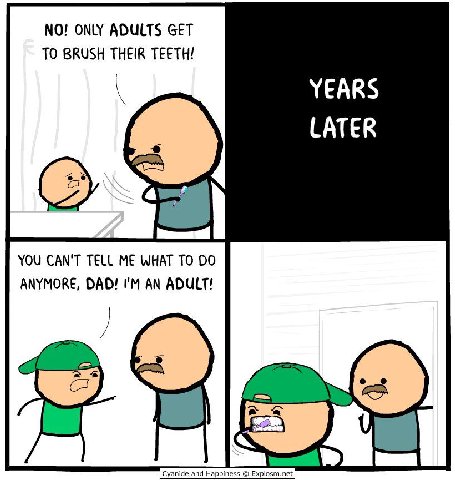 NO! ONLY ADULTS GET TO BRUSH THEIR TEETH! YEARS LATER YOU CAN'T TELL ME WHAT TO ANYMORE, DAD! AN ADULT! Cyanide and Happiness Explosm.net