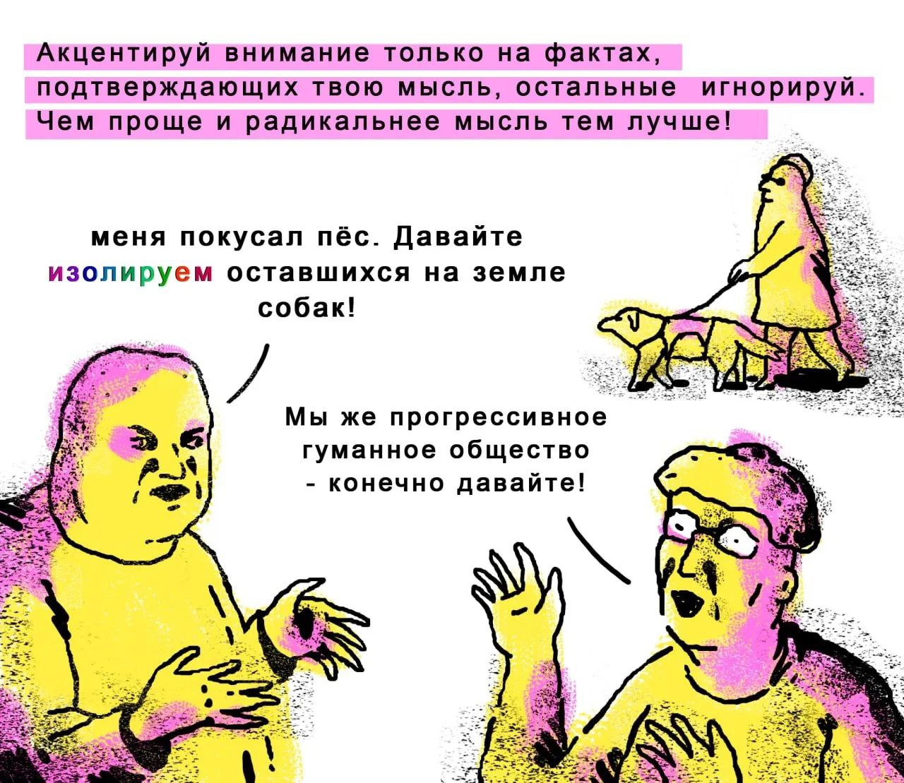 Акцентируй внимание только на фактах, подтверждающих твою мысль, остальные игнорируй. Чем проще и радикальнее мысль тем лучше! меня покусал пёс. Давайте изолируем оставшихся на земле собак! aS Мы же п