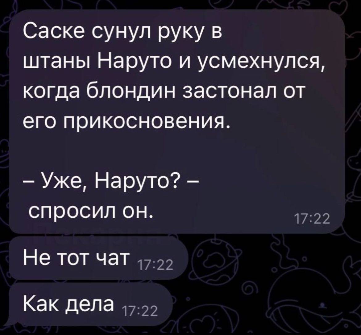 Саске сунул руку в штаны Наруто и усмехнулся, когда блондин застонал от его прикосновения. Уже, Наруто? спросил он. Не тот чат Как дела