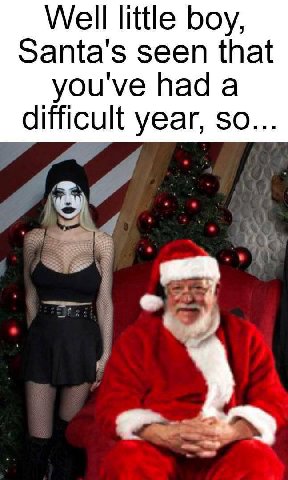 Well little boy, Santa's seen that youve had a difficult year, so...