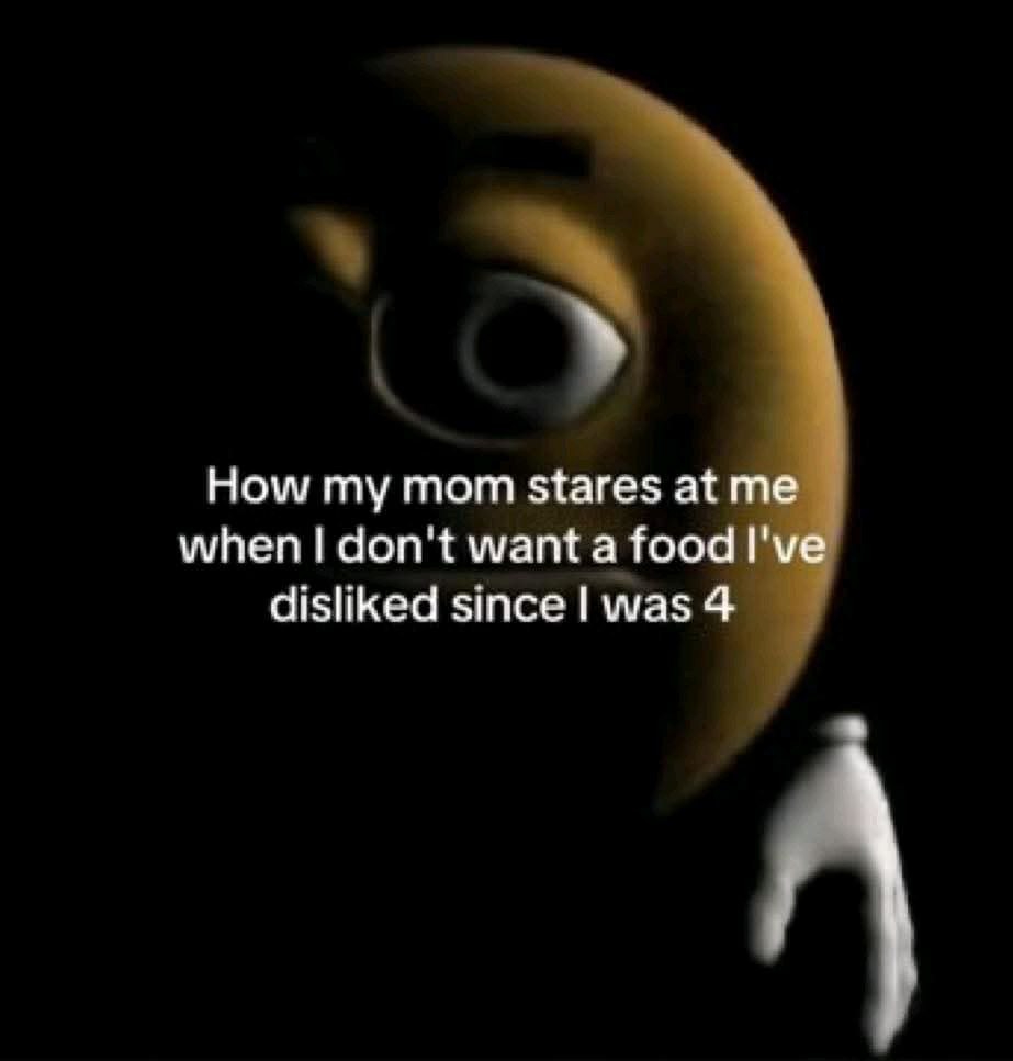 How mom stares at when don't want a food disliked since was 4