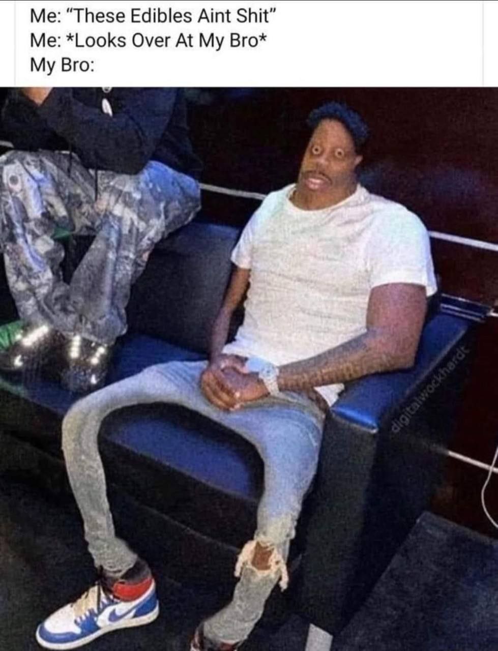 Me: “These Edibles Aint Shit” Me: *Looks Over At My Bro* My Bro: