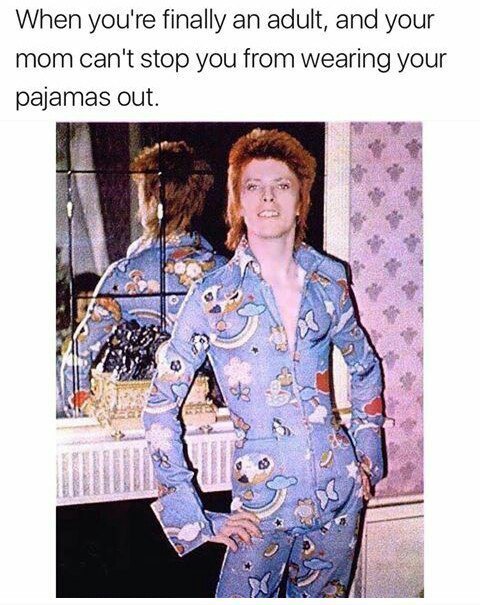 When you're finally an adult, and your mom can't stop you from wearing your pajamas out. У