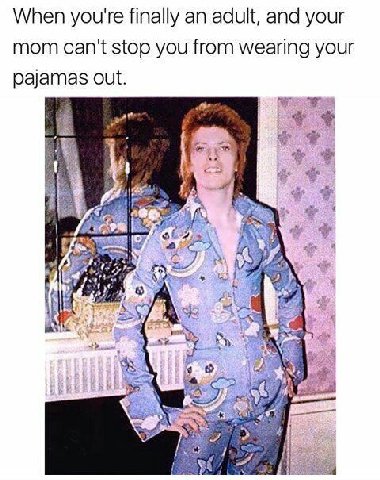 When you're finally an adult, and your mom can't stop you from wearing your pajamas out. У