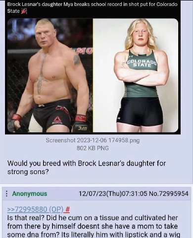 Brock Lesnar's daughter Mya breaks school record in shot put for Colorado 7 1 we IN a Screenshot 2023-12-06 174958.png 802 PNG Would you breed with Brock Lesnar's daughter for strong sons? Anonymous 1