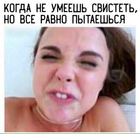 КОГДА НЕ УМЕЕШЬ СВИСТЕТЬ, НО ВСЕ РАВНО ПЫТАЕШЬСЯ