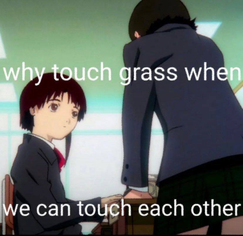 why touch grass when we can touch each other