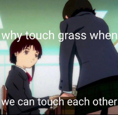 why touch grass when we can touch each other