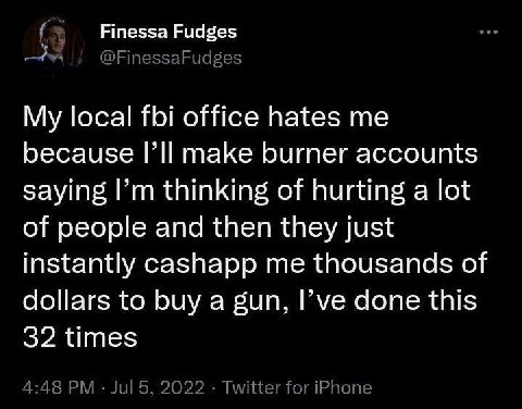 Finessa local fbi office hates me because make burner accounts saying thinking of hurting a lot of people and then they just instantly cashapp me thousands of dollars to buy a gun, Руе done this 32 ti