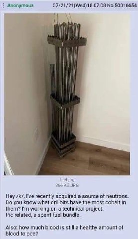 Anonymous No.50016654 266 JPG Hey I've recently acquired a source of neutrons. you know what drillbits have the most cobalt in them? working on a technical project. Pic related, a spent fuel bundle. A