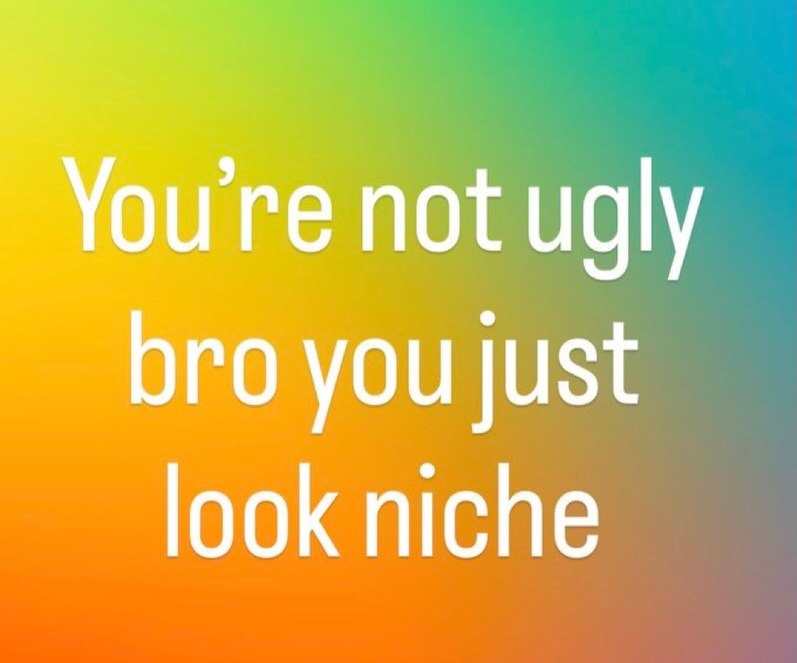 not ugly bro you just look niche